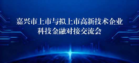关于举办嘉兴市上市与拟上市高新技术企业科技金融对接交流会的通知